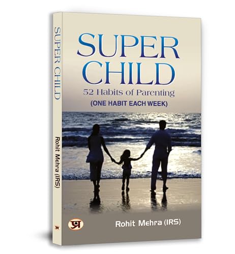 Super Child By Rohit Mehra: A Book On Child Development And Potential: 52 Habits For Parenting: You Can Make Your Child A Super-Child! (Hindi Edition)-Rohit Mehra (Irs) - Dista
