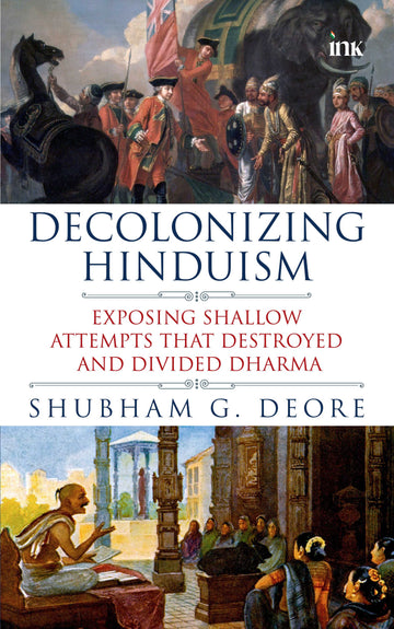 BluOne Ink Decolonizing Hinduism: Exposing Shallow Attempts That Destroyed and Divided Dharma by Shubham G. Deore - Dista