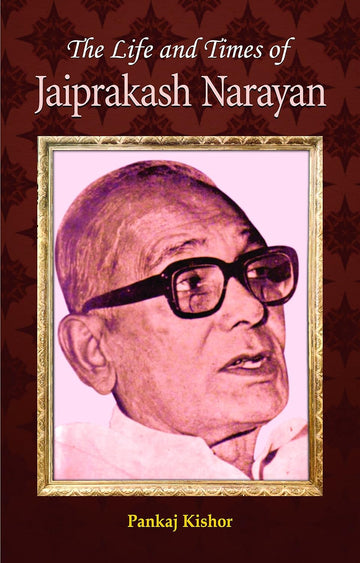 The Life And Times Of Jayaprakash Narayan (Biography Of Lok Nayak Jayaprakash Narayan Srivastava)-Pankaj Kishore - Dista