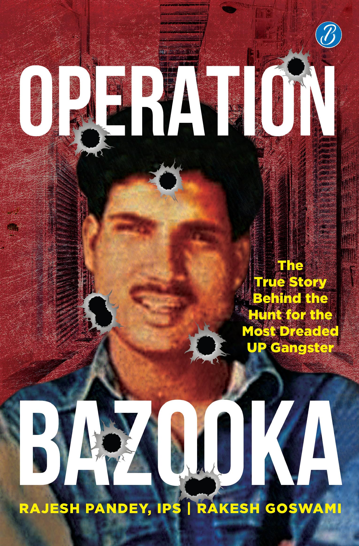 Operation Bazooka: The True Story behind the Hunt for the Most Dreaded UP Gangster ǀ True crime account of Shriprakash Shukla’s encounter - Rajesh Pandey, IPS, Rakesh Goswami - Dista