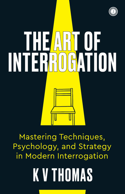 The Art of Interrogation: Mastering Techniques, Psychology, and Strategy in Modern Interrogation - Dista