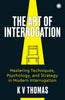 The Art of Interrogation: Mastering Techniques, Psychology, and Strategy in Modern Interrogation - Dista