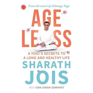 Ageless: A Yogi's Secrets To A Long And Healthy Life by Sharath Jois & Isha Singh Sawhney - Distacart