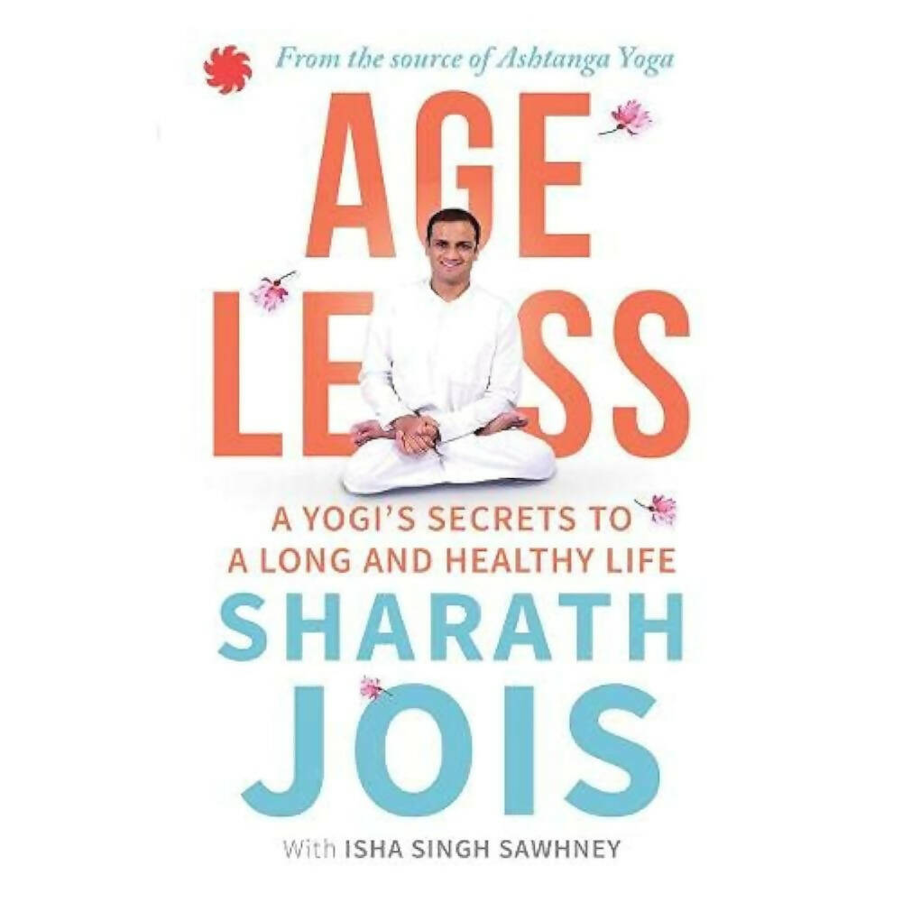 Ageless: A Yogi's Secrets To A Long And Healthy Life by Sharath Jois & Isha Singh Sawhney - Distacart