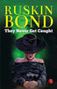 Ruskin Bond They Never Get Caught