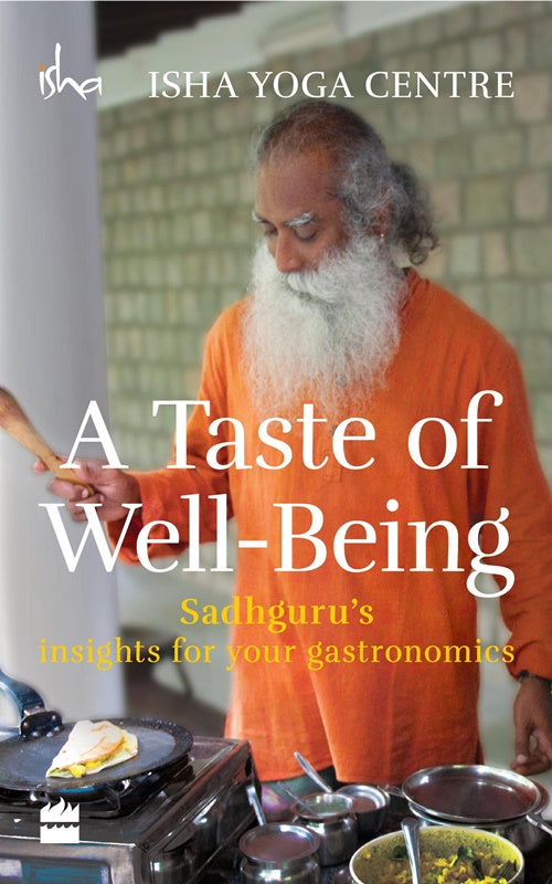 A Taste of Well-Being: Sadhguru&#39;s Insights for Your Gastronomics