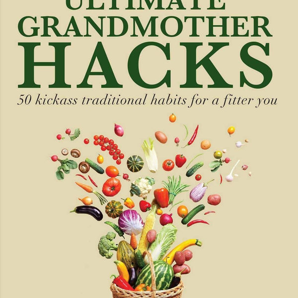 Ultimate Grandmother Hacks : 50 Kickass Traditional Habits for a Fitter You